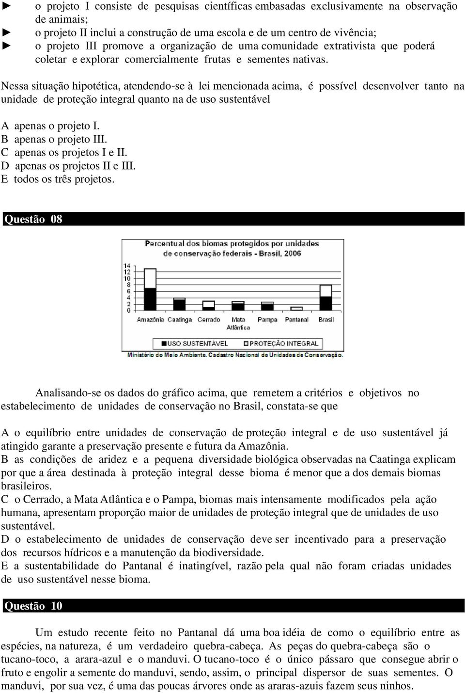 Nessa situação hipotética, atendendo-se à lei mencionada acima, é possível desenvolver tanto na unidade de proteção integral quanto na de uso sustentável A apenas o projeto I. B apenas o projeto III.