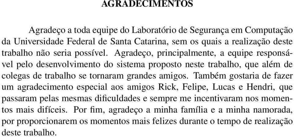 Agradeço, principalmente, a equipe responsável pelo desenvolvimento do sistema proposto neste trabalho, que além de colegas de trabalho se tornaram grandes amigos.