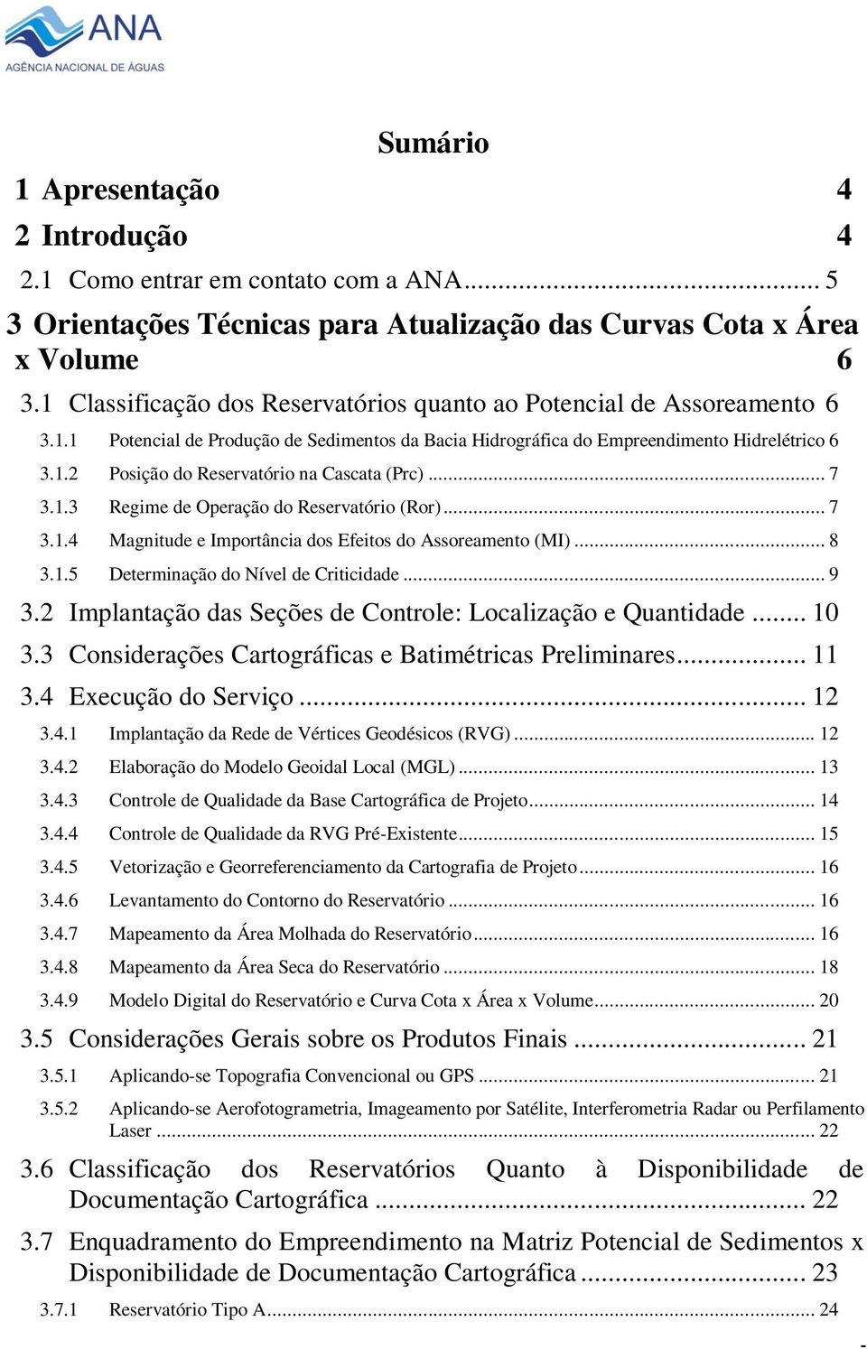 .. 7 3.1.3 Regime de Operação do Reservatório (Ror)... 7 3.1.4 Magnitude e Importância dos Efeitos do Assoreamento (MI)... 8 3.1.5 Determinação do Nível de Criticidade... 9 3.