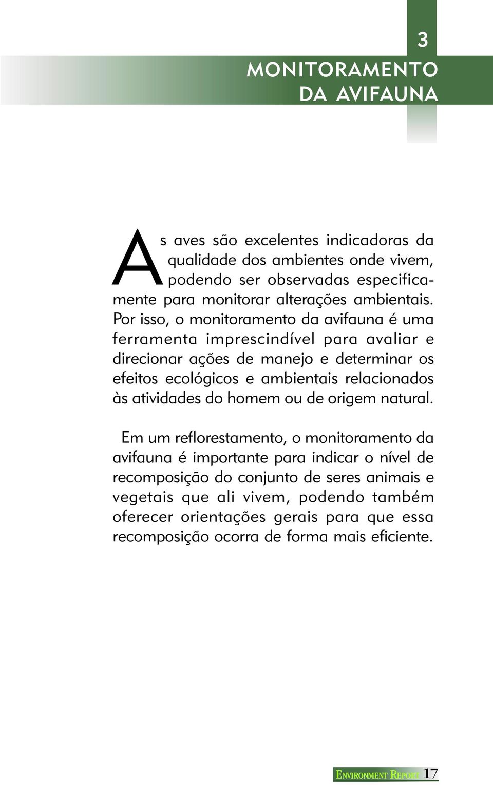 Por isso, o monitoramento da avifauna é uma ferramenta imprescindível para avaliar e direcionar ações de manejo e determinar os efeitos ecológicos e ambientais