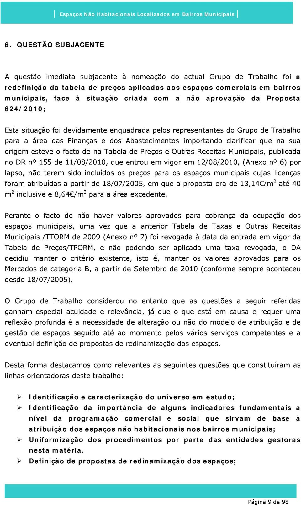 clarificar que na sua origem esteve o facto de na Tabela de Preços e Outras Receitas Municipais, publicada no DR nº 155 de 11/08/2010, que entrou em vigor em 12/08/2010, (Anexo nº 6) por lapso, não