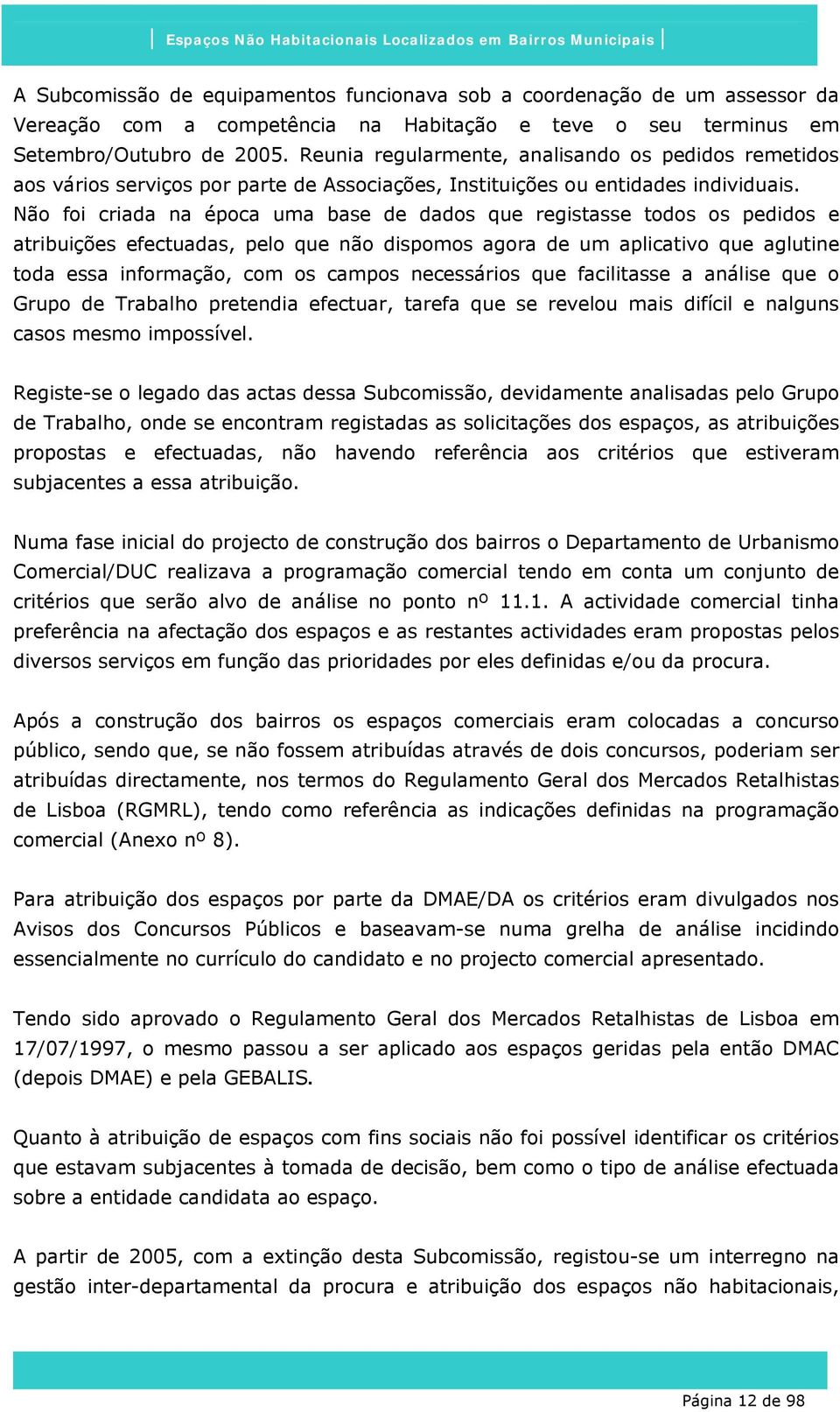 Não foi criada na época uma base de dados que registasse todos os pedidos e atribuições efectuadas, pelo que não dispomos agora de um aplicativo que aglutine toda essa informação, com os campos