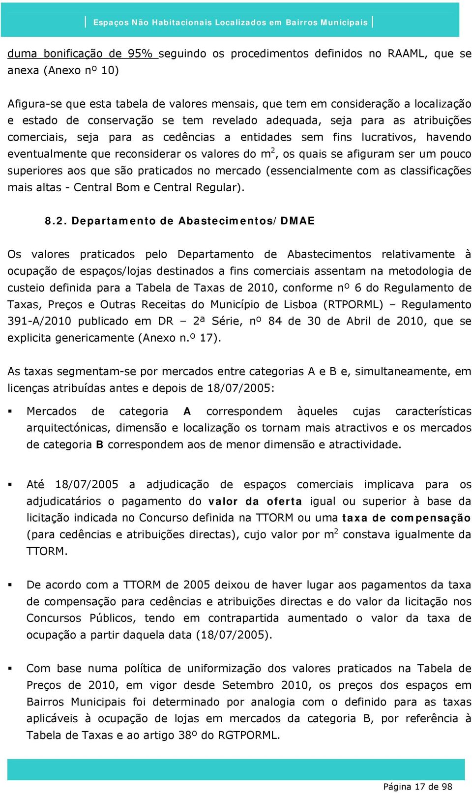 se afiguram ser um pouco superiores aos que são praticados no mercado (essencialmente com as classificações mais altas - Central Bom e Central Regular). 8.2.