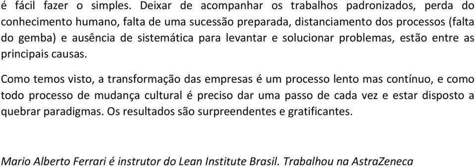 gemba) e ausência de sistemática para levantar e solucionar problemas, estão entre as principais causas.