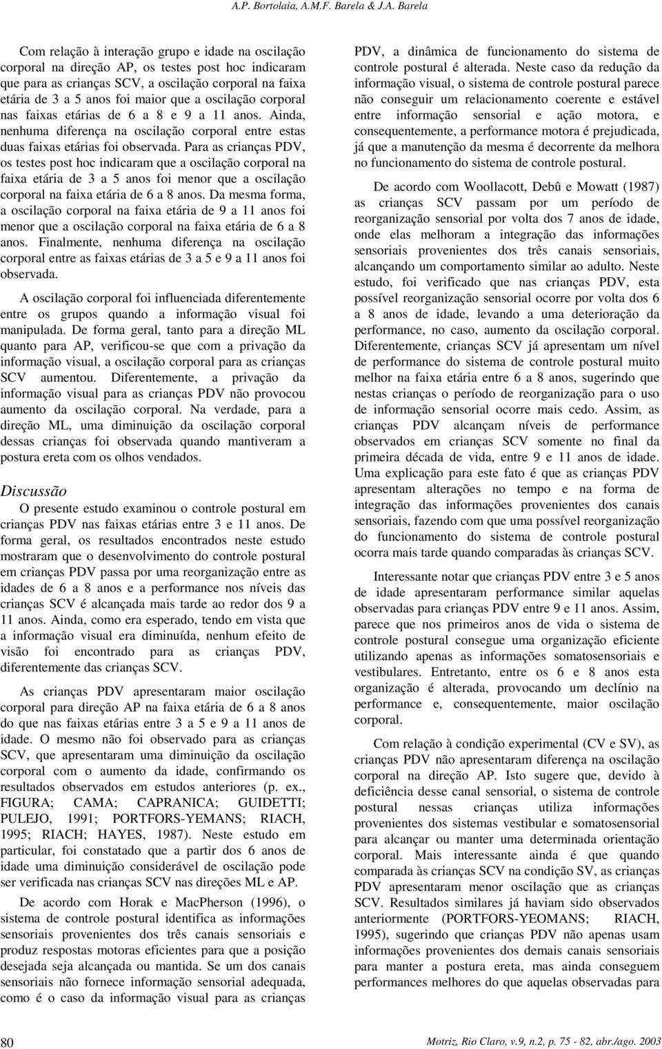 Para as crianças PDV, os testes post hoc indicaram que a oscilação corporal na faixa etária de 3 a 5 anos foi menor que a oscilação corporal na faixa etária de 6 a 8 anos.