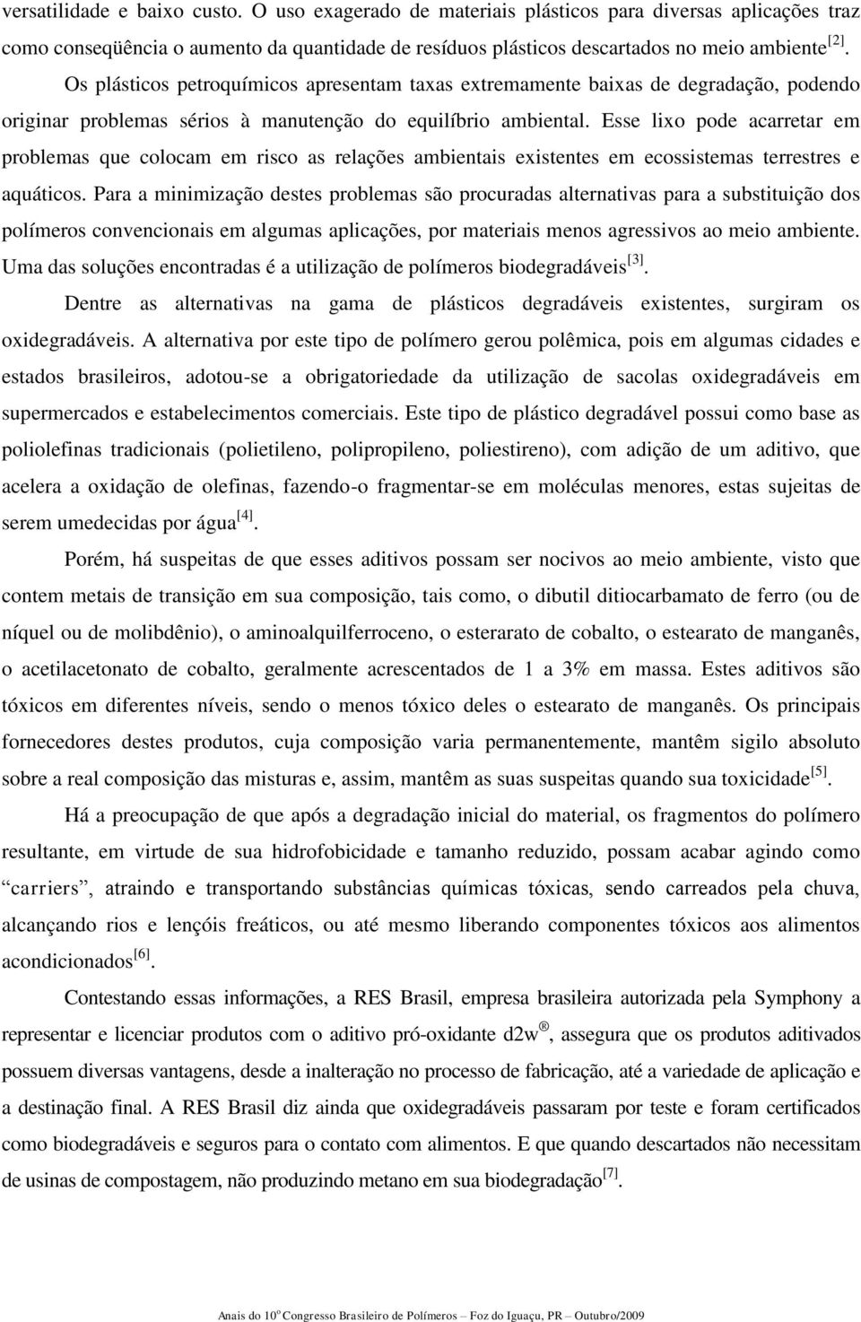 Esse lixo pode acarretar em problemas que colocam em risco as relações ambientais existentes em ecossistemas terrestres e aquáticos.