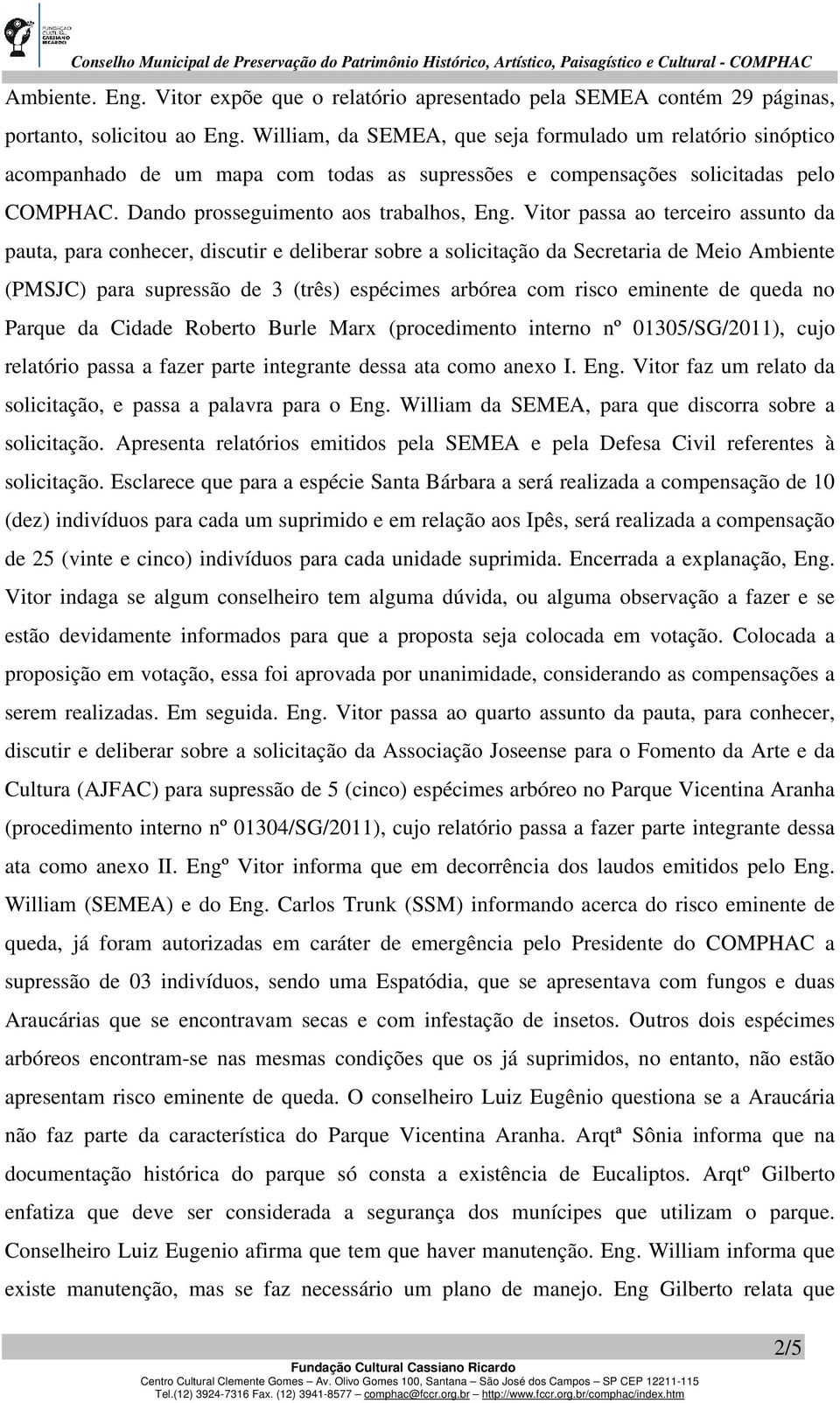 Vitor passa ao terceiro assunto da pauta, para conhecer, discutir e deliberar sobre a solicitação da Secretaria de Meio Ambiente (PMSJC) para supressão de 3 (três) espécimes arbórea com risco