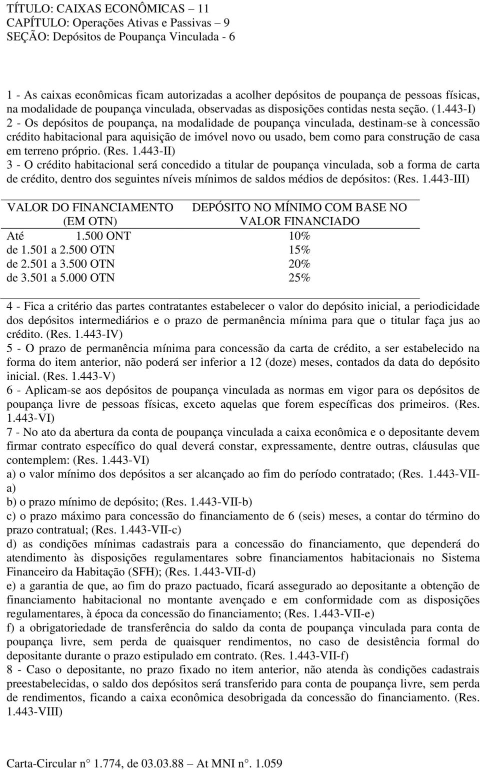 443-I) 2 - Os depósitos de poupança, na modalidade de poupança vinculada, destinam-se à concessão crédito habitacional para aquisição de imóvel novo ou usado, bem como para construção de casa em