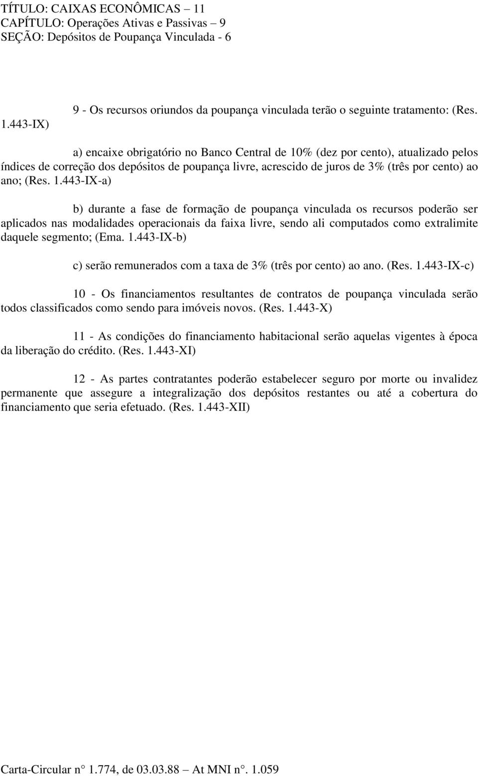 % (dez por cento), atualizado pelos índices de correção dos depósitos de poupança livre, acrescido de juros de 3% (três por cento) ao ano; (Res. 1.