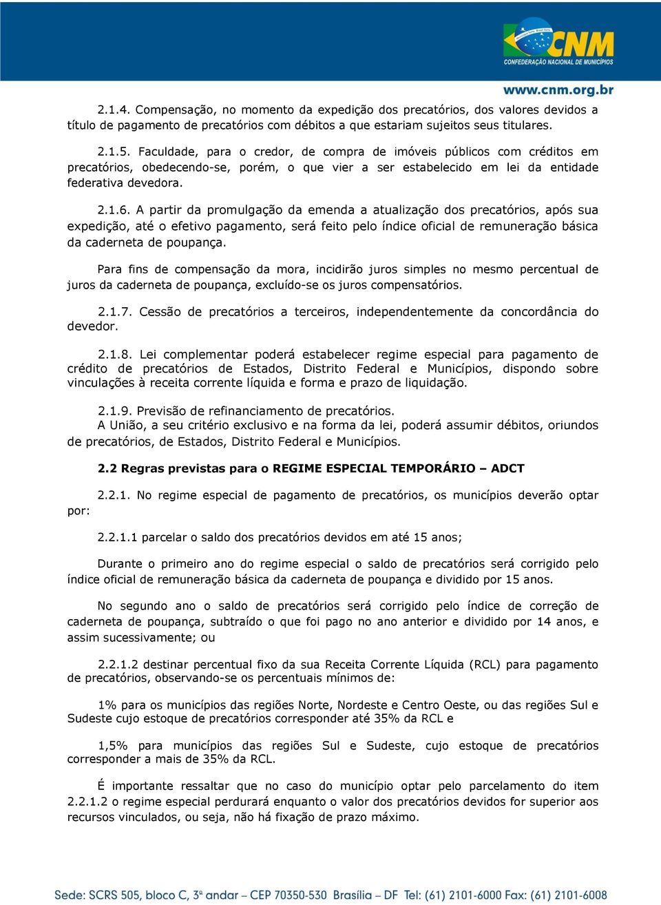 A partir da promulgação da emenda a atualização dos precatórios, após sua expedição, até o efetivo pagamento, será feito pelo índice oficial de remuneração básica da caderneta de poupança.