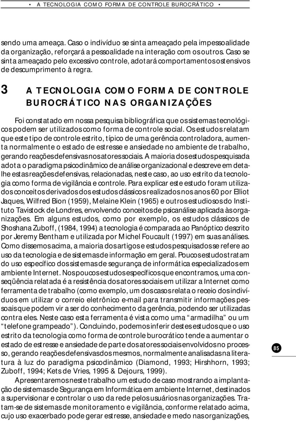 3 A TECNOLOGIA COMO FORMA DE CONTROLE BUROCRÁTICO NAS ORGANIZAÇÕES Foi constatado em nossa pesquisa bibliográfica que os sistemas tecnológicos podem ser utilizados como forma de controle social.