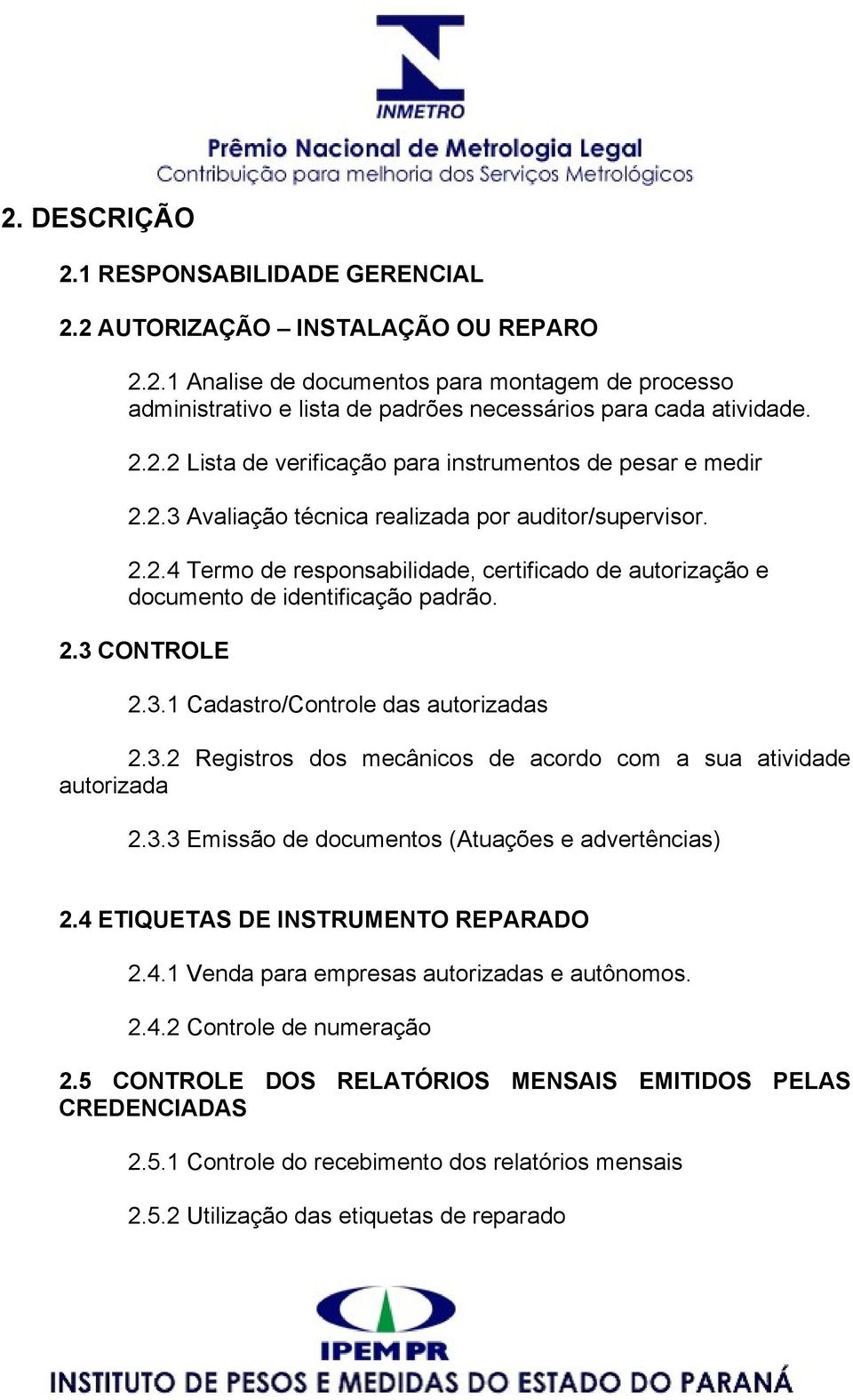 2.3 CONTROLE 2.3.1 Cadastro/Controle das autorizadas 2.3.2 Registros dos mecânicos de acordo com a sua atividade autorizada 2.3.3 Emissão de documentos (Atuações e advertências) 2.