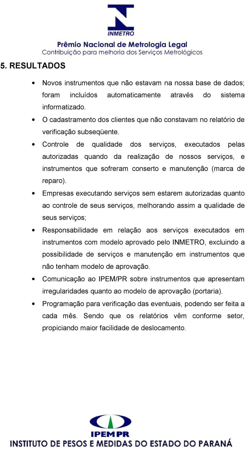 Controle de qualidade dos serviços, executados pelas autorizadas quando da realização de nossos serviços, e instrumentos que sofreram conserto e manutenção (marca de reparo).