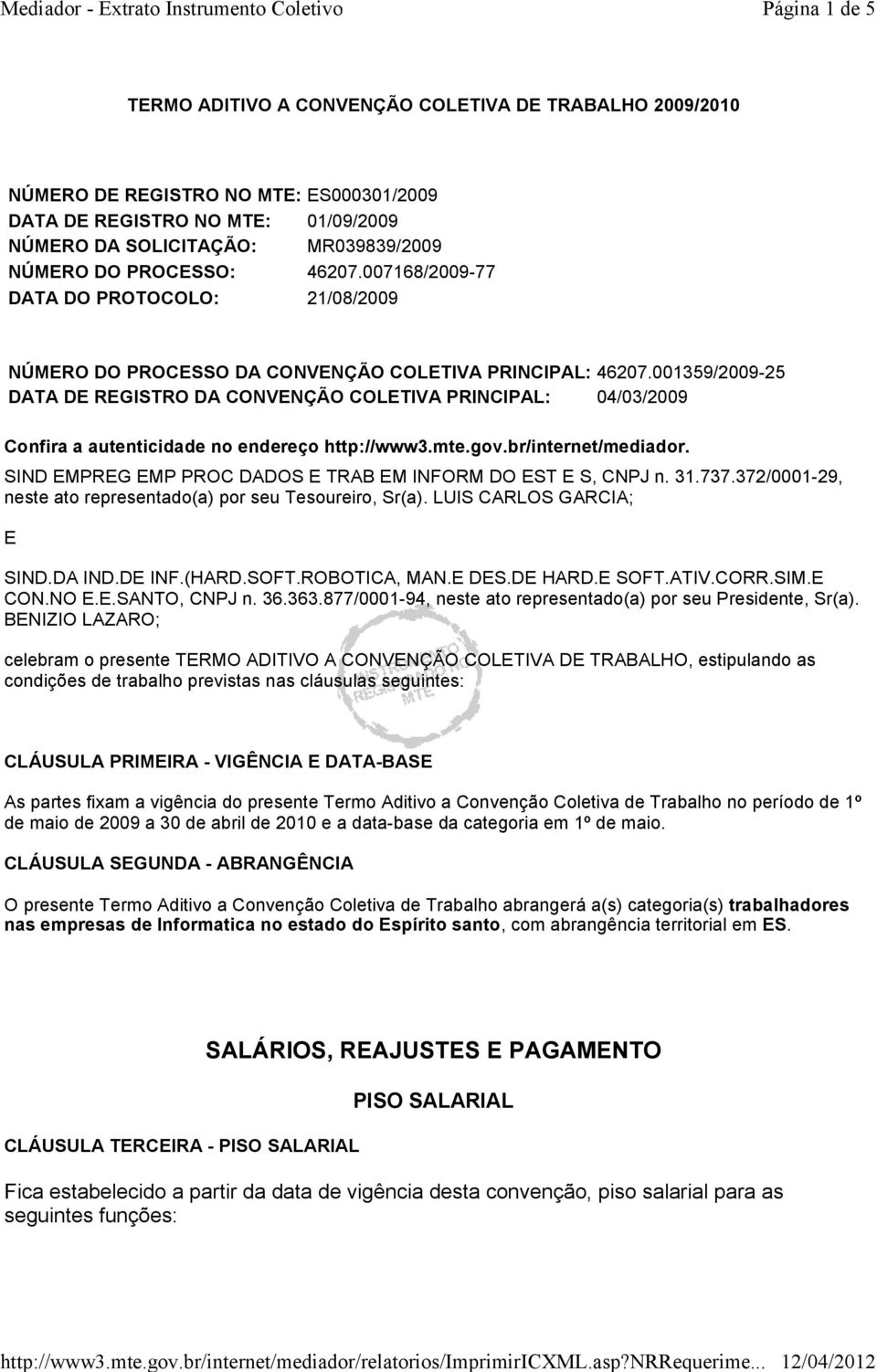 001359/2009-25 DATA DE REGISTRO DA CONVENÇÃO COLETIVA PRINCIPAL: 04/03/2009 Confira a autenticidade no endereço http://www3.mte.gov.br/internet/mediador.