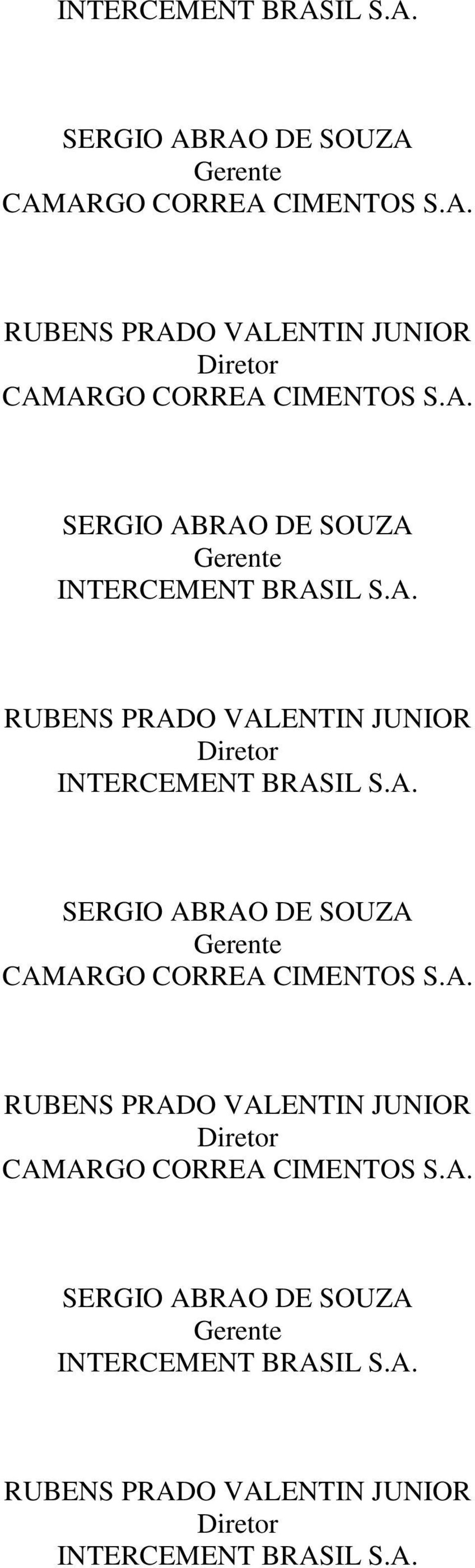 SERGIO ABRAO DE SOUZA Gerente INTERCEMENT BRASIL S.A. RUBENS PRADO VALENTIN JUNIOR Diretor INTERCEMENT BRASIL S.A.