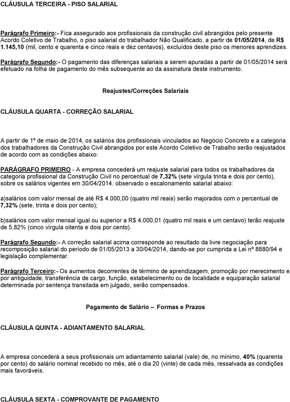 Parágrafo Segundo:- O pagamento das diferenças salariais a serem apuradas a partir de 01/05/2014 será efetuado na folha de pagamento do mês subsequente ao da assinatura deste instrumento.