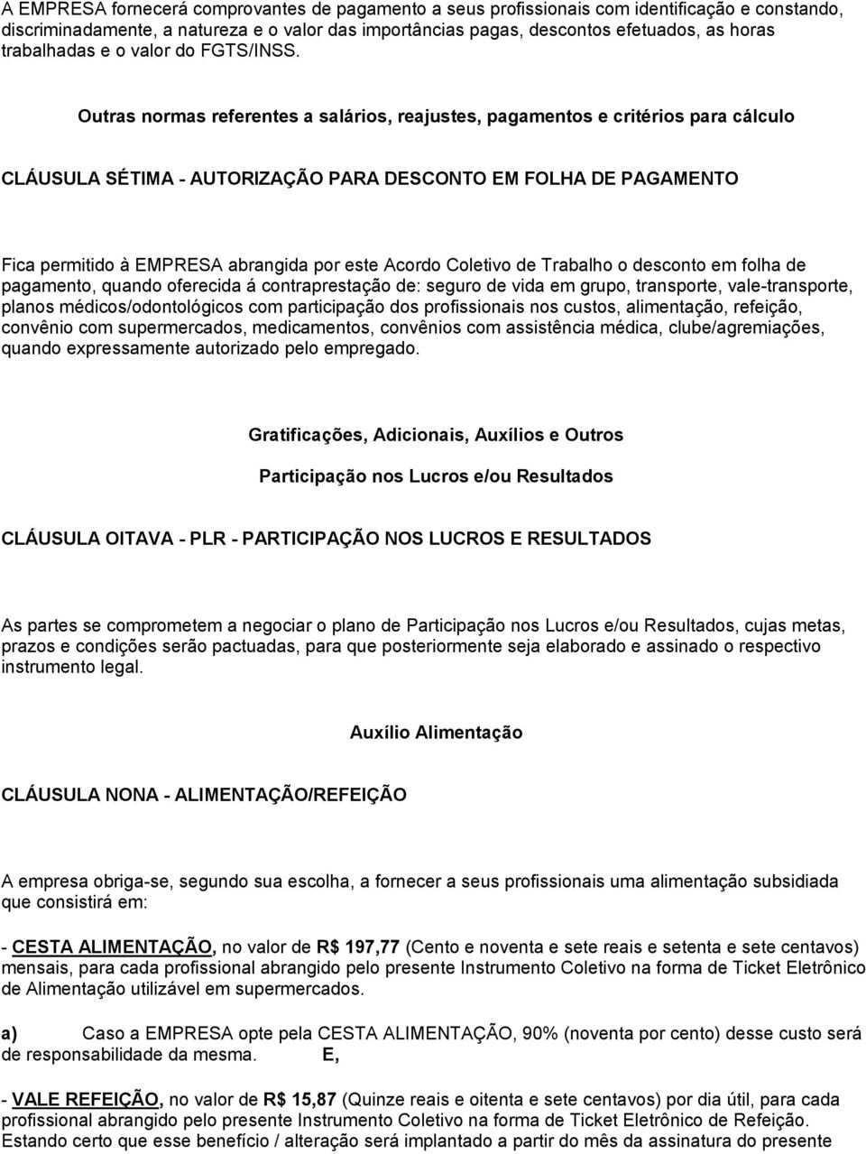 Outras normas referentes a salários, reajustes, pagamentos e critérios para cálculo CLÁUSULA SÉTIMA - AUTORIZAÇÃO PARA DESCONTO EM FOLHA DE PAGAMENTO Fica permitido à EMPRESA abrangida por este