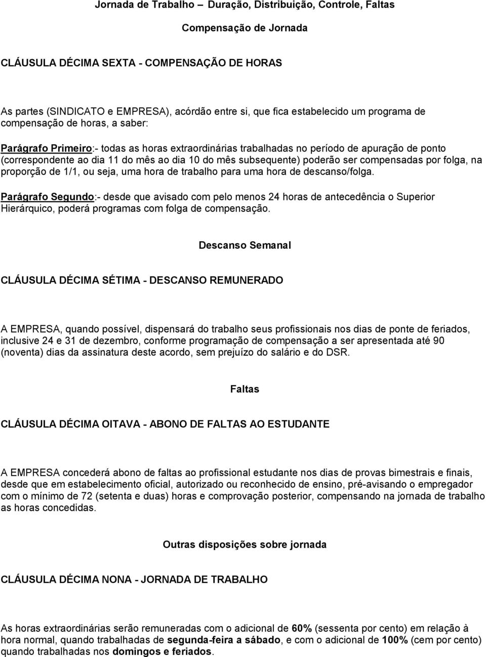 do mês subsequente) poderão ser compensadas por folga, na proporção de 1/1, ou seja, uma hora de trabalho para uma hora de descanso/folga.