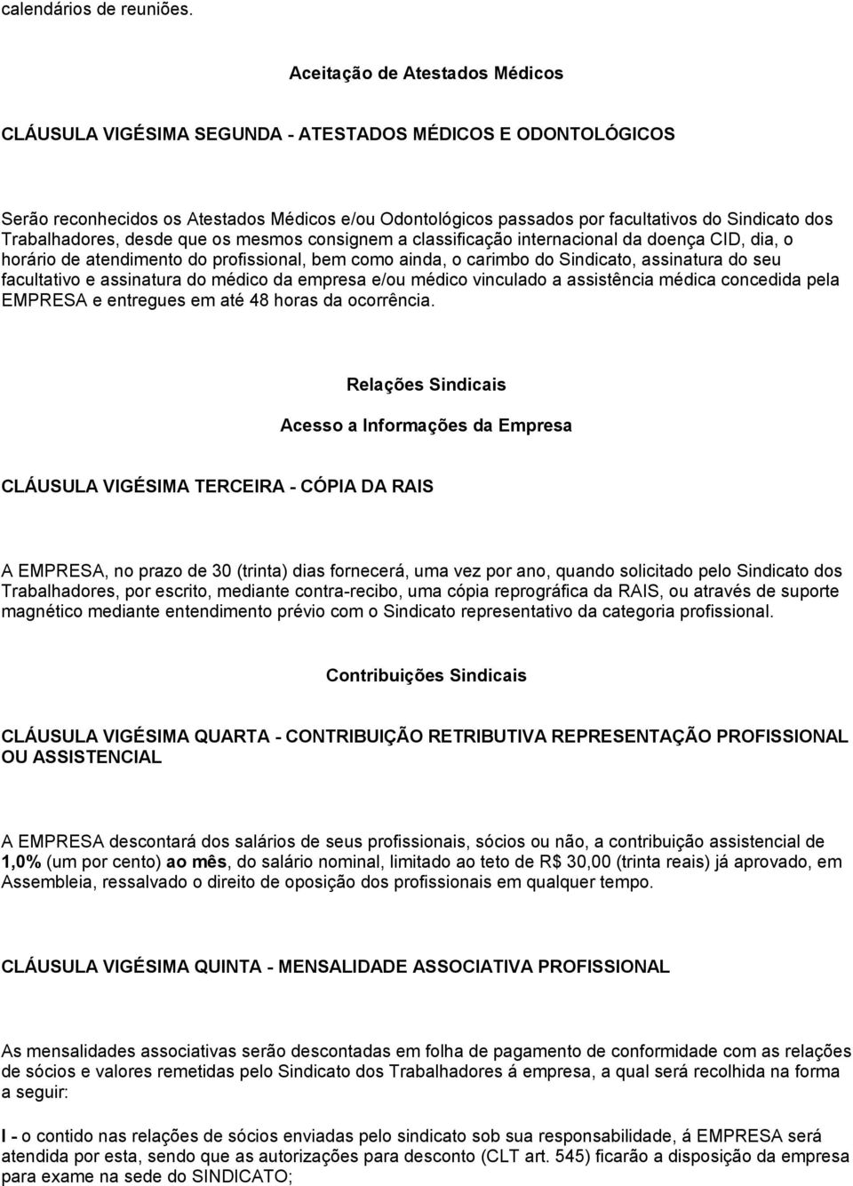 Trabalhadores, desde que os mesmos consignem a classificação internacional da doença CID, dia, o horário de atendimento do profissional, bem como ainda, o carimbo do Sindicato, assinatura do seu