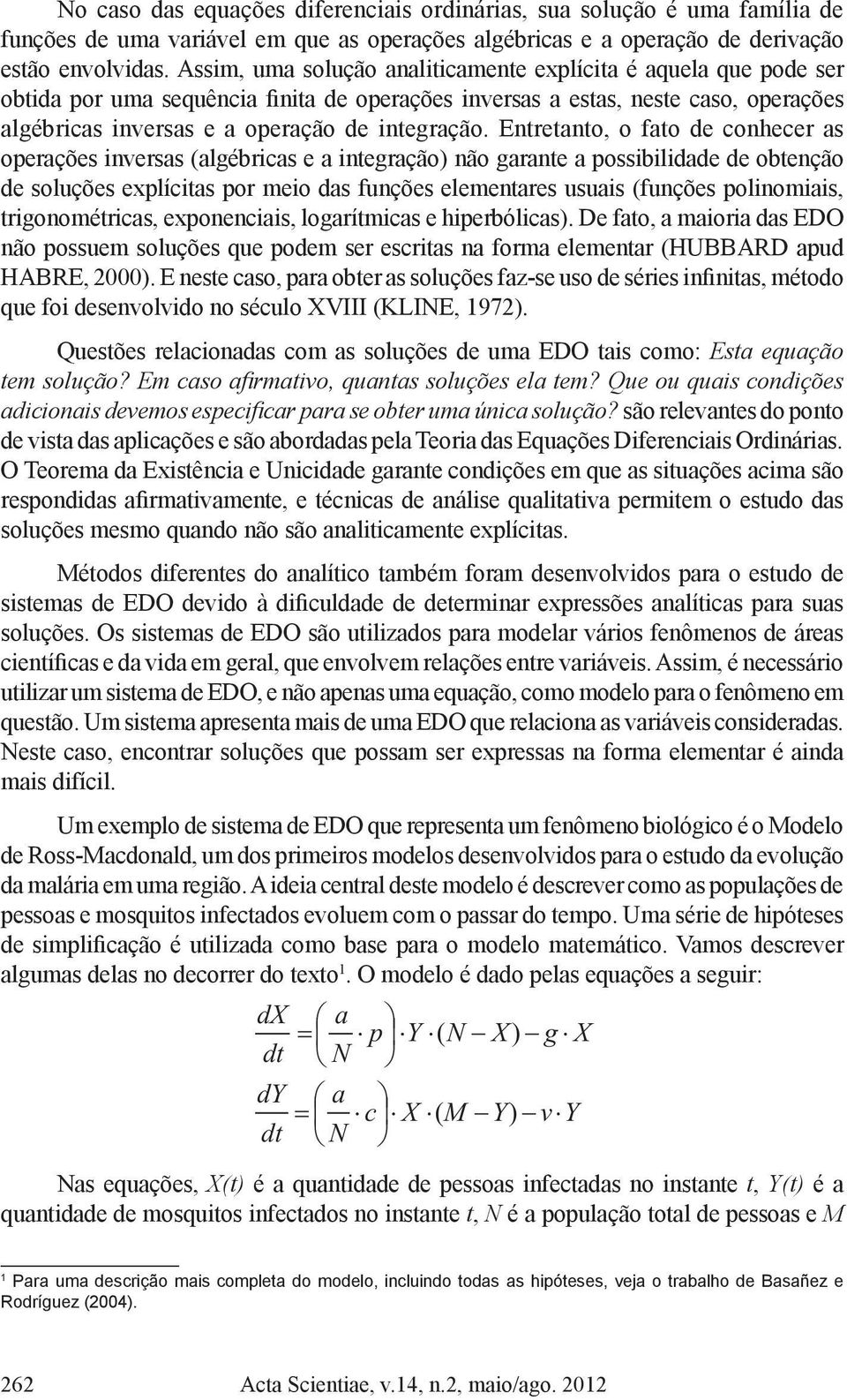 Entretanto, o fato de conhecer as operações inversas (algébricas e a integração) não garante a possibilidade de obtenção de soluções explícitas por meio das funções elementares usuais (funções