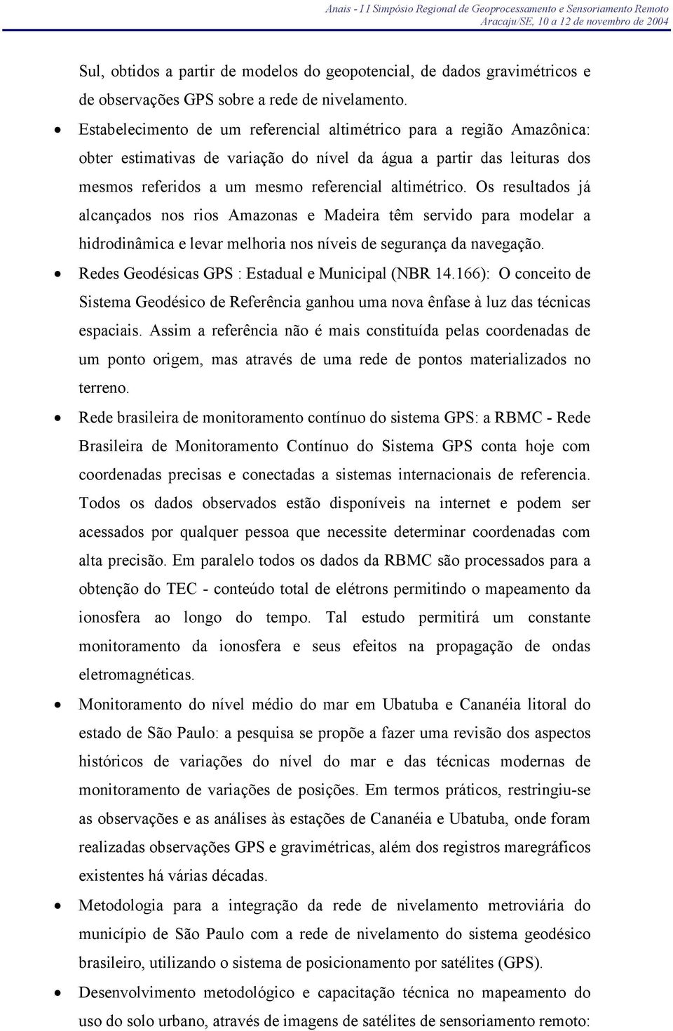 Os resultados já alcançados nos rios Amazonas e Madeira têm servido para modelar a hidrodinâmica e levar melhoria nos níveis de segurança da navegação.