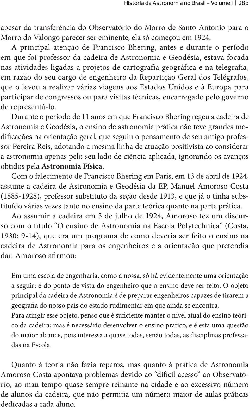 e na telegrafia, em razão do seu cargo de engenheiro da Repartição Geral dos Telégrafos, que o levou a realizar várias viagens aos Estados Unidos e à Europa para participar de congressos ou para