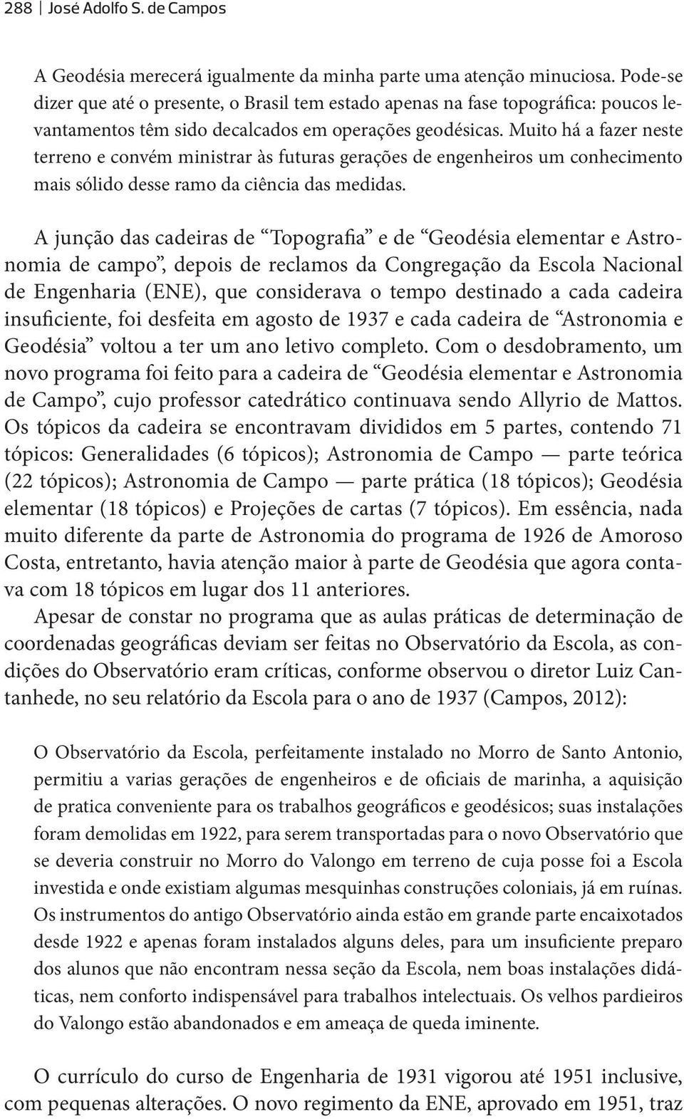 Muito há a fazer neste terreno e convém ministrar às futuras gerações de engenheiros um conhecimento mais sólido desse ramo da ciência das medidas.