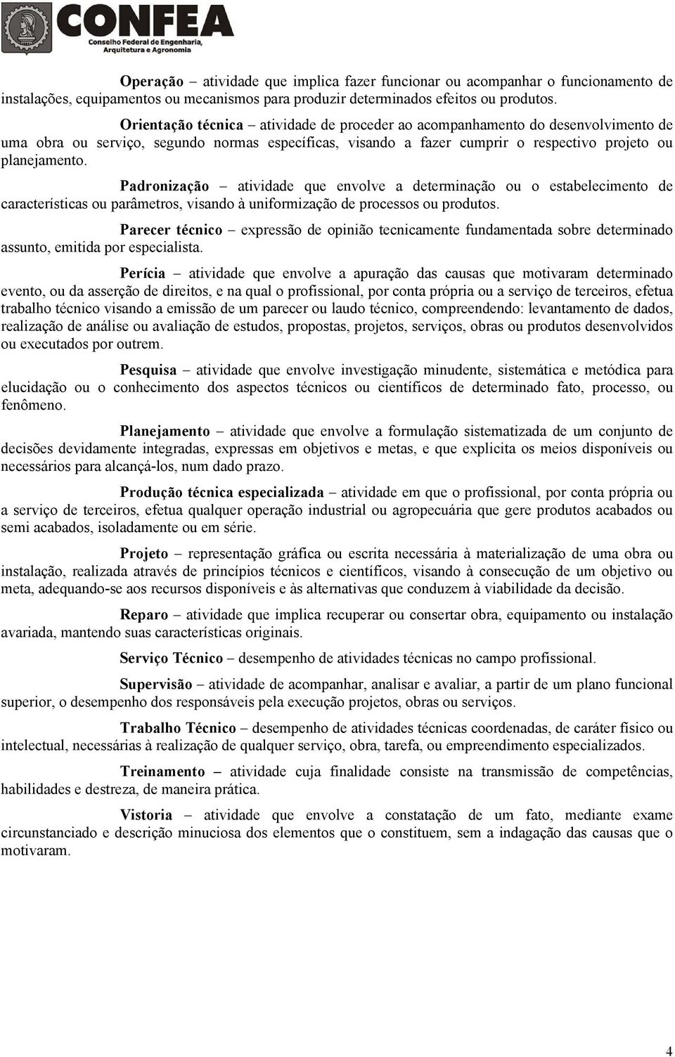 Padronização atividade que envolve a determinação ou o estabelecimento de características ou parâmetros, visando à uniformização de processos ou produtos.