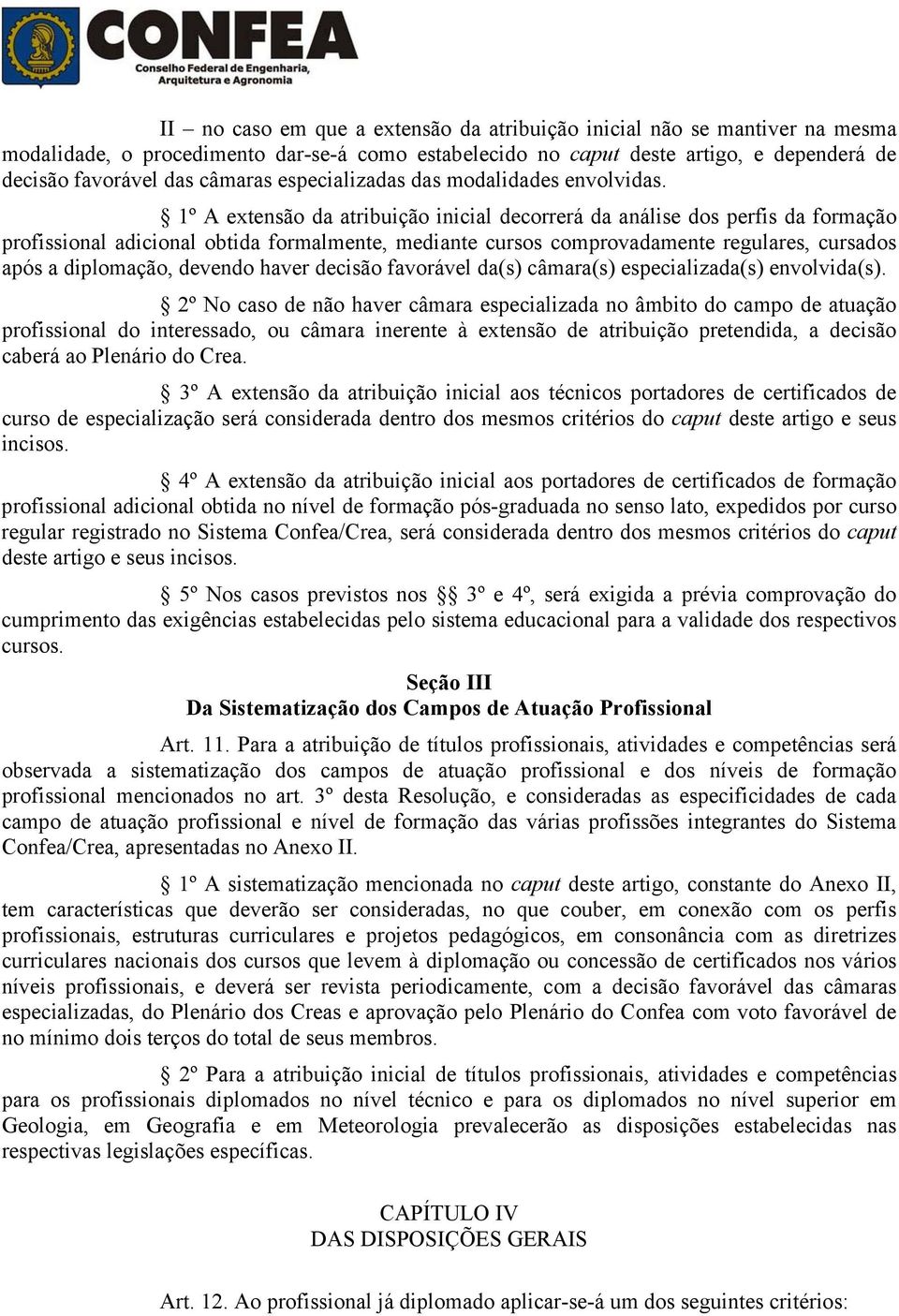 1º A extensão da atribuição inicial decorrerá da análise dos perfis da formação profissional adicional obtida formalmente, mediante cursos comprovadamente regulares, cursados após a diplomação,