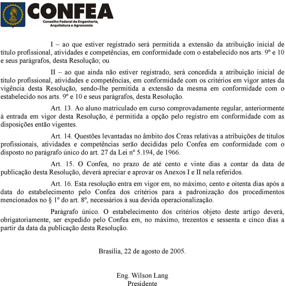 critérios em vigor antes da vigência desta Resolução, sendo-lhe permitida a extensão da mesma em conformidade com o estabelecido nos arts. 9º e 10 e seus parágrafos, desta Resolução. Art. 13.