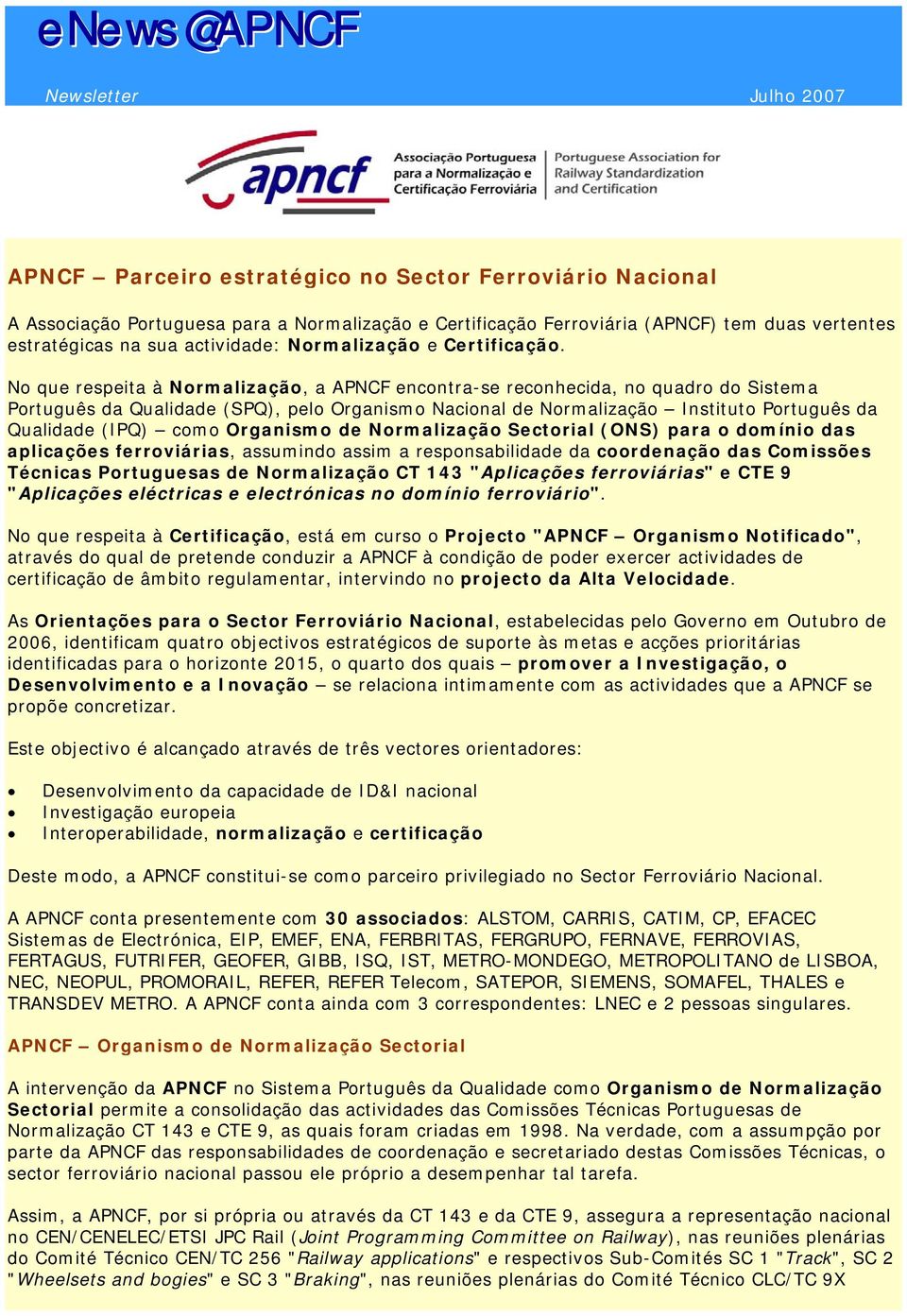 No que respeita à Normalização, a APNCF encontra-se reconhecida, no quadro do Sistema Português da Qualidade (SPQ), pelo Organismo Nacional de Normalização Instituto Português da Qualidade (IPQ) como