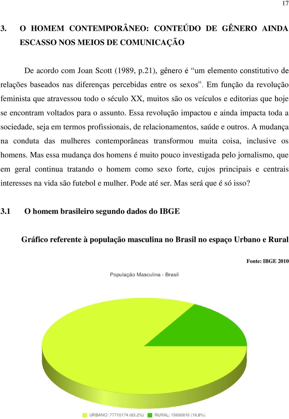 Em função da revolução feminista que atravessou todo o século XX, muitos são os veículos e editorias que hoje se encontram voltados para o assunto.