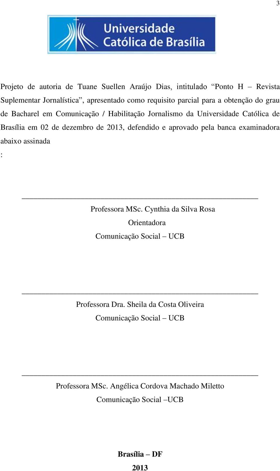 defendido e aprovado pela banca examinadora abaixo assinada : Professora MSc.