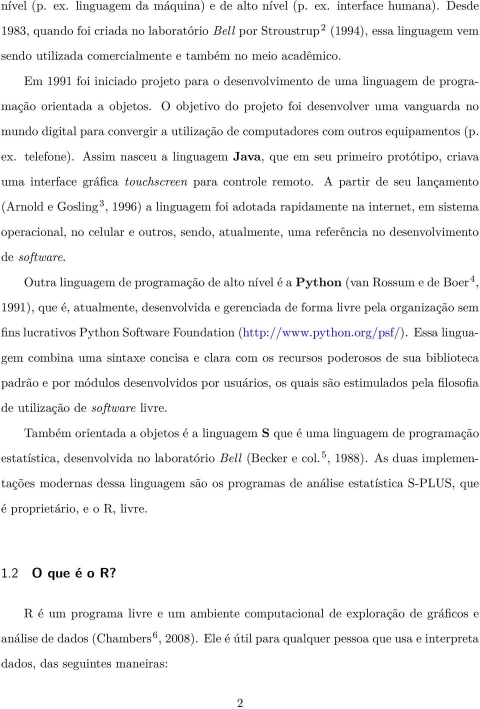 Em 1991 foi iniciado projeto para o desenvolvimento de uma linguagem de programação orientada a objetos.