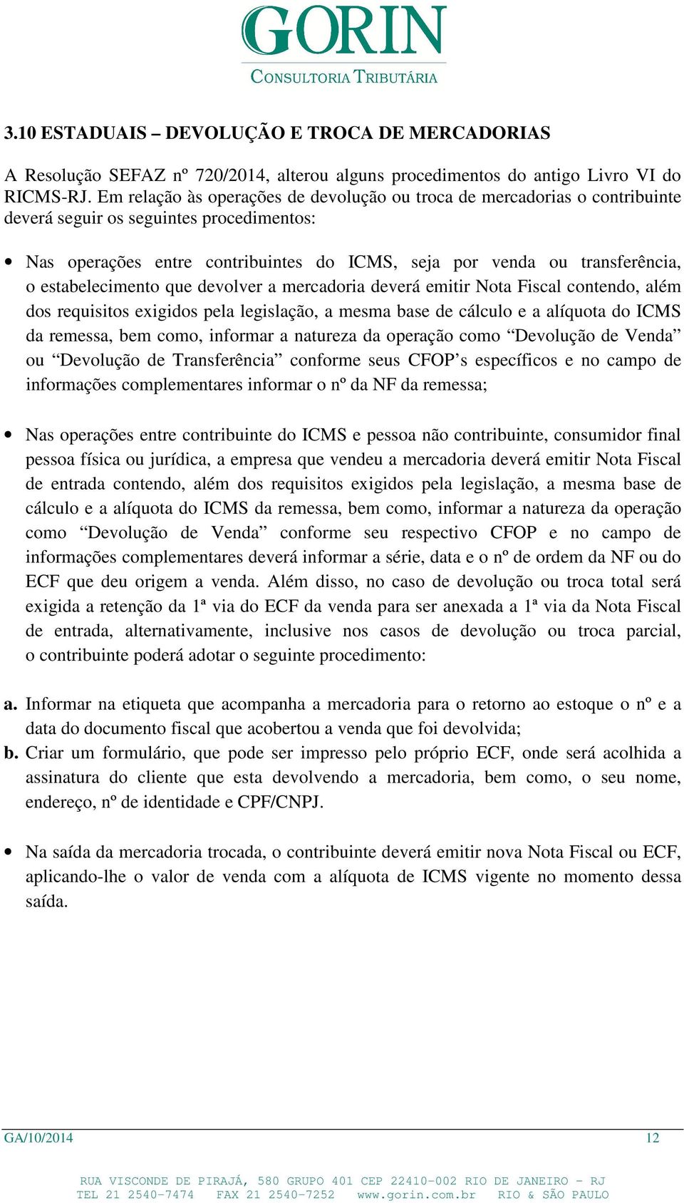 estabelecimento que devolver a mercadoria deverá emitir Nota Fiscal contendo, além dos requisitos exigidos pela legislação, a mesma base de cálculo e a alíquota do ICMS da remessa, bem como, informar