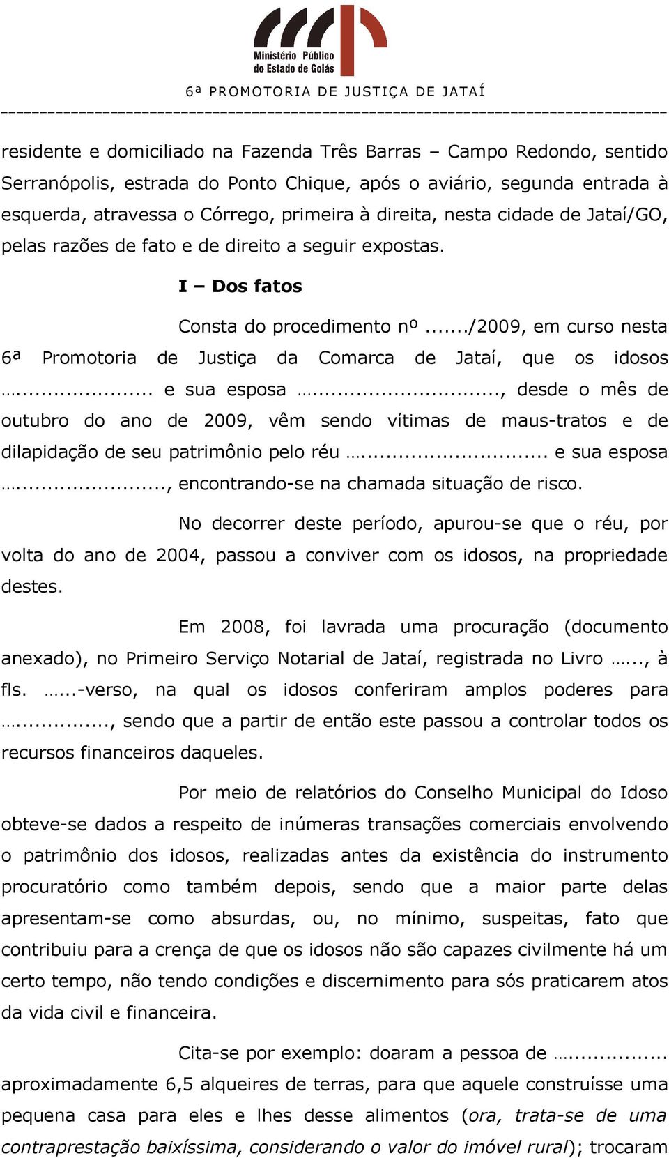 .. e sua esposa..., desde o mês de outubro do ano de 2009, vêm sendo vítimas de maus-tratos e de dilapidação de seu patrimônio pelo réu... e sua esposa..., encontrando-se na chamada situação de risco.