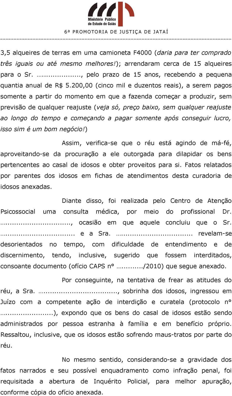 200,00 (cinco mil e duzentos reais), a serem pagos somente a partir do momento em que a fazenda começar a produzir, sem previsão de qualquer reajuste (veja só, preço baixo, sem qualquer reajuste ao