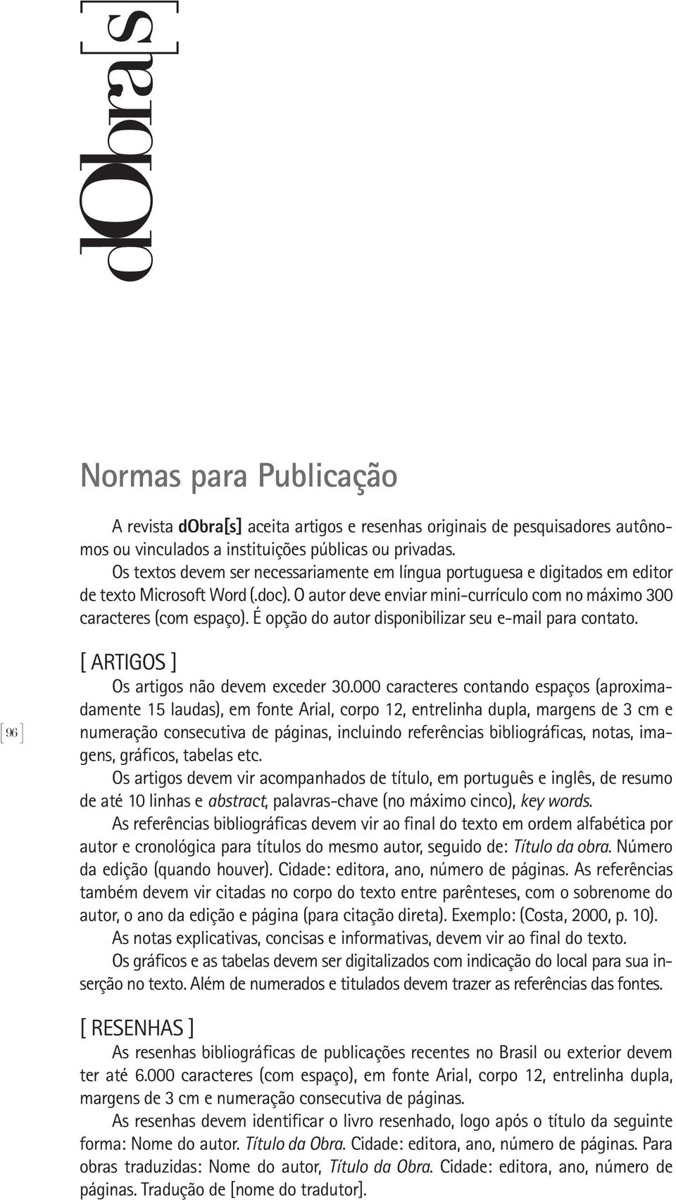 É opção do autor disponibilizar seu e-mail para contato. [ 96 ] [ ARTIGOS ] Os artigos não devem exceder 30.