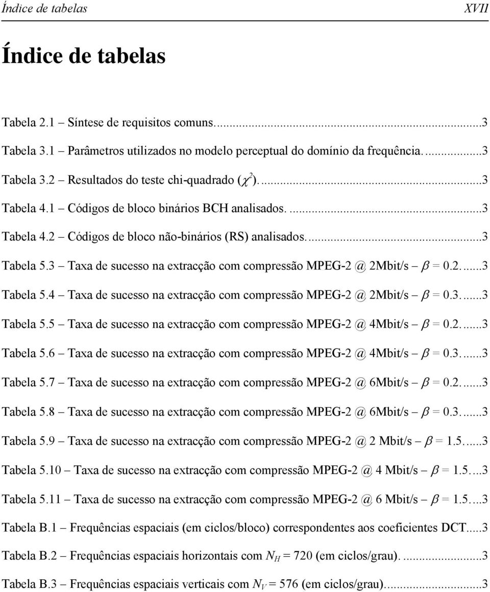 3...3 Tabela 5.5 Taxa de sucesso na extracção co copressão MPEG- @ 4Mbt/s β = 0...3 Tabela 5.6 Taxa de sucesso na extracção co copressão MPEG- @ 4Mbt/s β = 0.3...3 Tabela 5.7 Taxa de sucesso na extracção co copressão MPEG- @ 6Mbt/s β = 0.