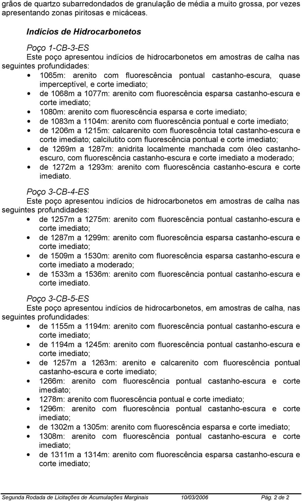 de 1068m a 1077m: arenito com fluorescência esparsa castanho-escura e 1080m: arenito com fluorescência esparsa e de 1083m a 1104m: arenito com fluorescência pontual e de 1206m a 1215m: calcarenito