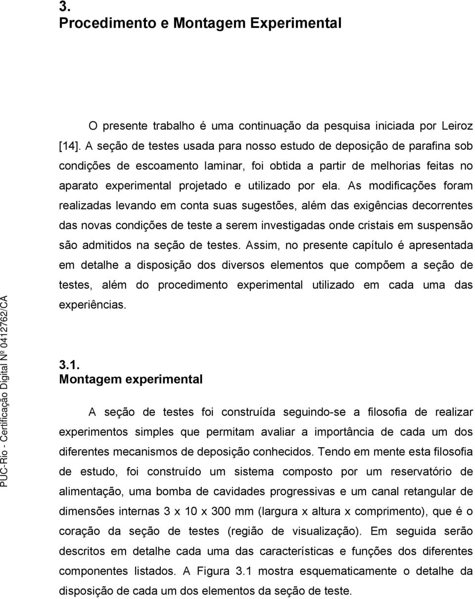 As modificações foram realizadas levando em conta suas sugestões, além das exigências decorrentes das novas condições de teste a serem investigadas onde cristais em suspensão são admitidos na seção