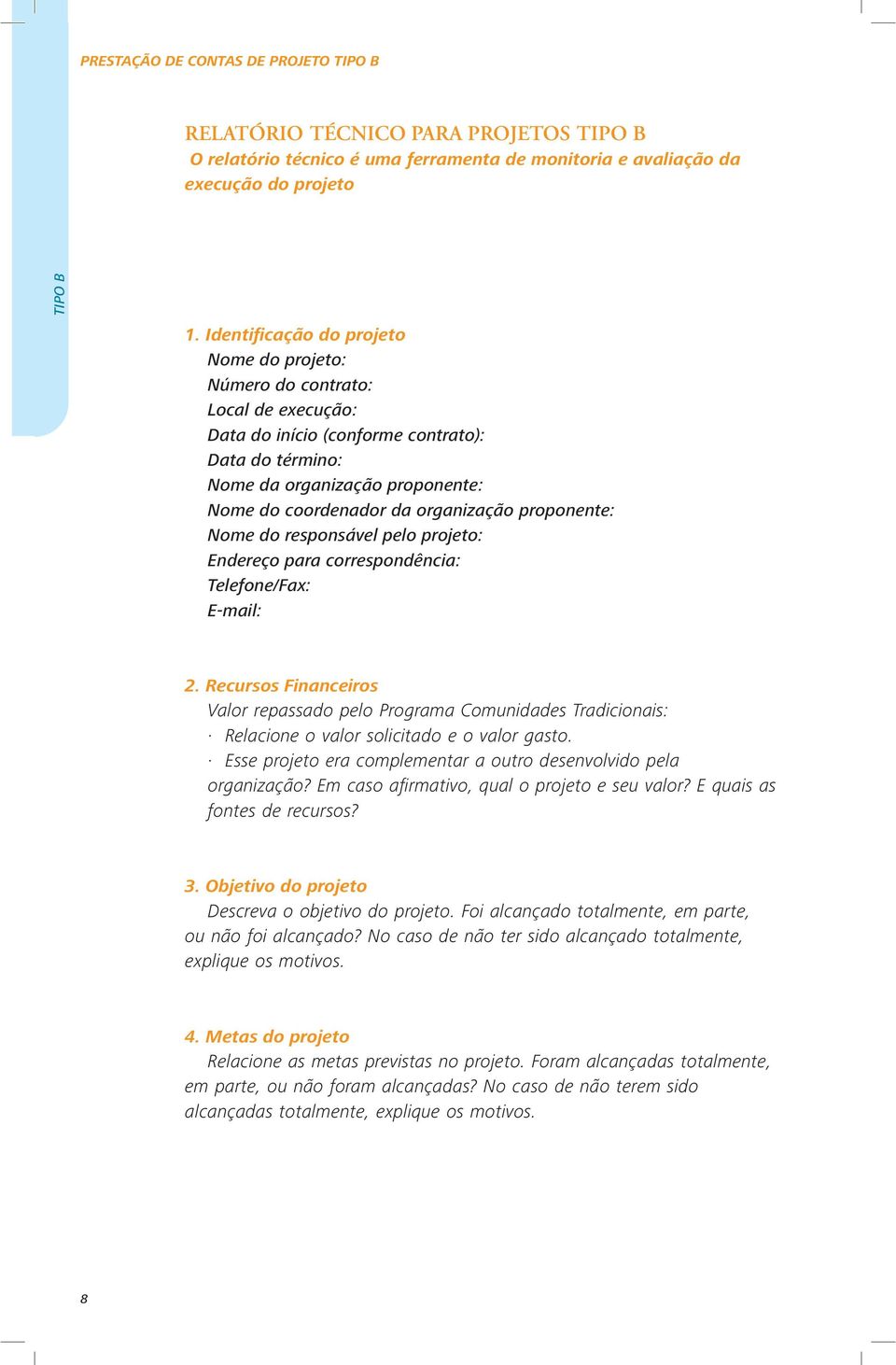 organização proponente: Nome do responsável pelo projeto: Endereço para correspondência: Telefone/Fax: E-mail: 2.