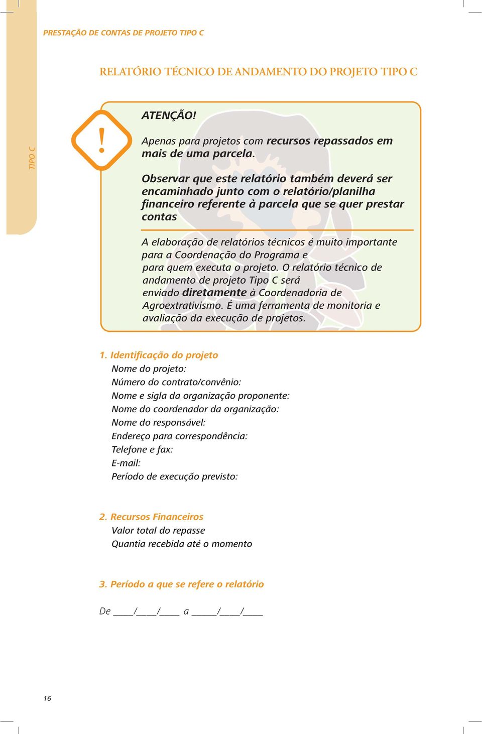 importante para a Coordenação do Programa e para quem executa o projeto. O relatório técnico de andamento de projeto Tipo C será enviado diretamente à Coordenadoria de Agroextrativismo.