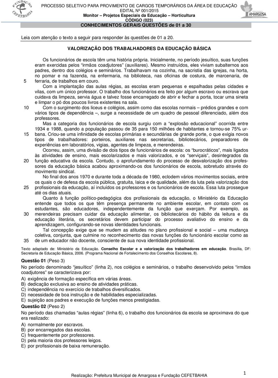 Inicialmente, no período jesuítico, suas funções eram exercidas pelos irmãos coadjutores (auxiliares). Mesmo instruídos, eles viviam subalternos aos padres, dentro dos colégios e seminários.