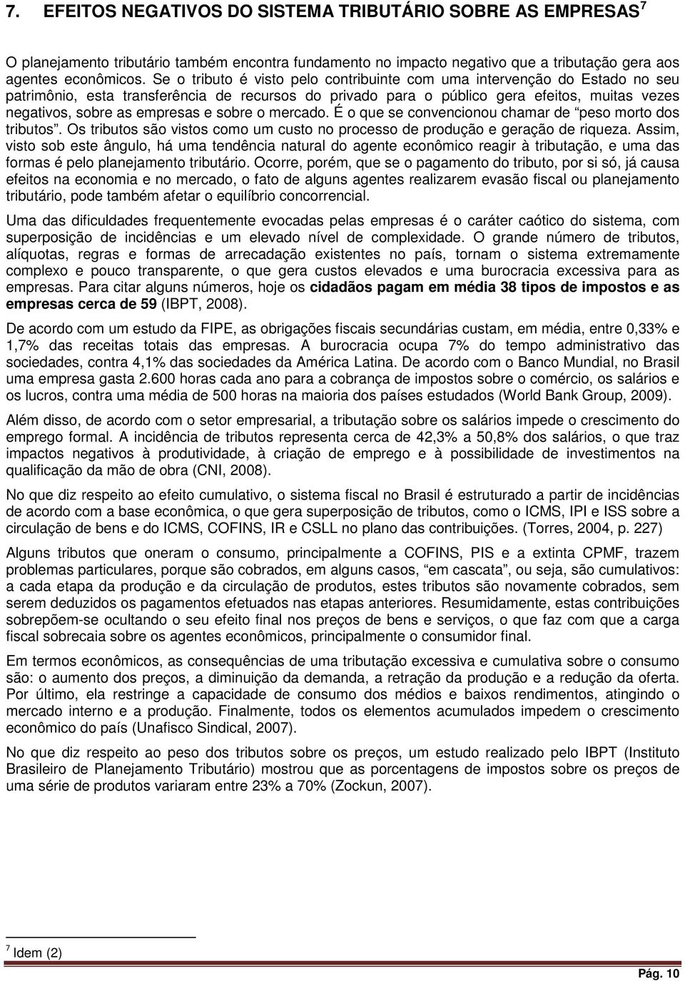 empresas e sobre o mercado. É o que se convencionou chamar de peso morto dos tributos. Os tributos são vistos como um custo no processo de produção e geração de riqueza.