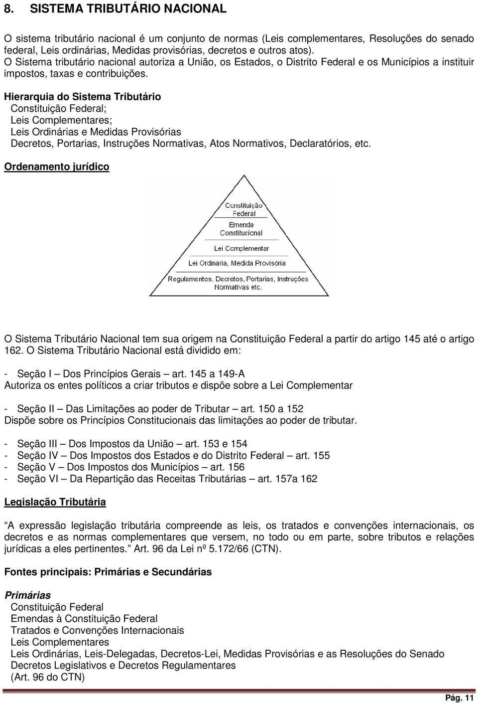 Hierarquia do Sistema Tributário Constituição Federal; Leis Complementares; Leis Ordinárias e Medidas Provisórias Decretos, Portarias, Instruções Normativas, Atos Normativos, Declaratórios, etc.