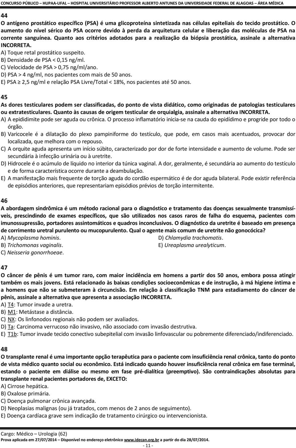 Quanto aos critérios adotados para a realização da biópsia prostática, assinale a alternativa INCORRETA. A) Toque retal prostático suspeito. B) Densidade de PSA < 0,15 ng/ml.