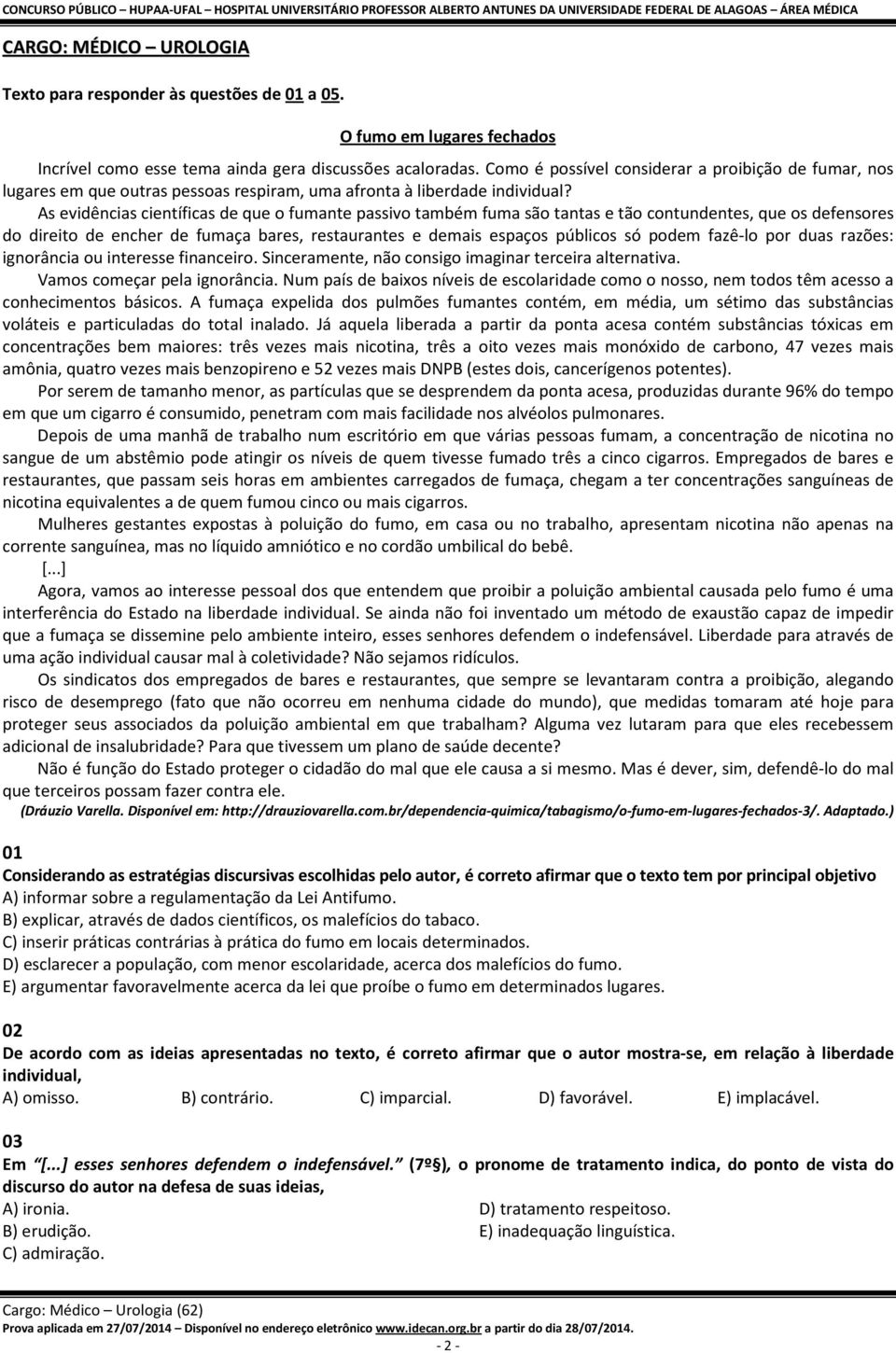 As evidências científicas de que o fumante passivo também fuma são tantas e tão contundentes, que os defensores do direito de encher de fumaça bares, restaurantes e demais espaços públicos só podem