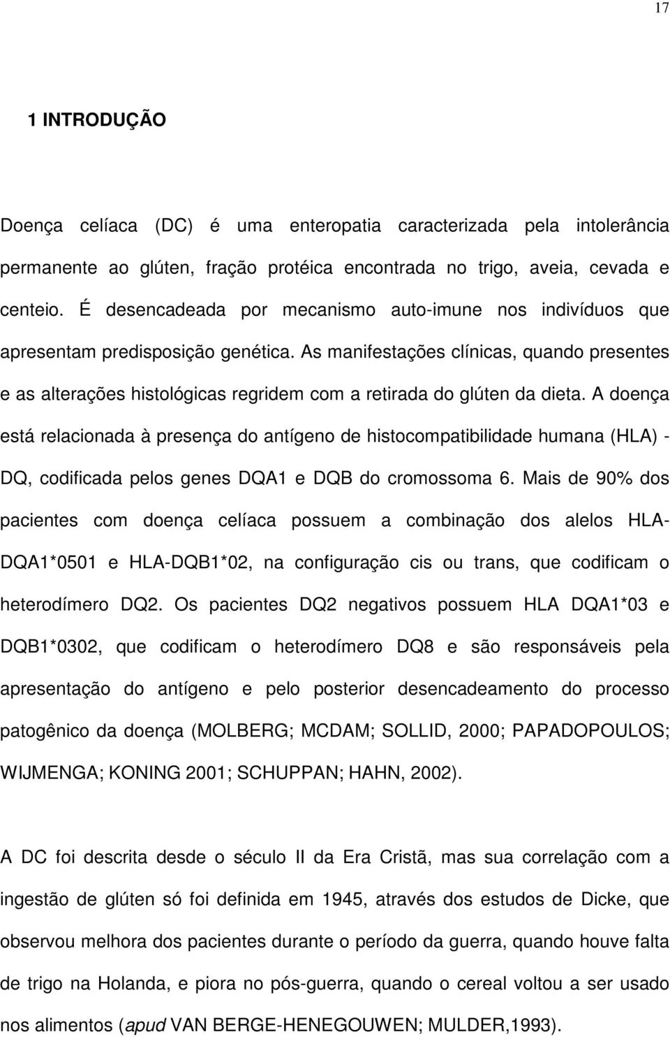 As manifestações clínicas, quando presentes e as alterações histológicas regridem com a retirada do glúten da dieta.