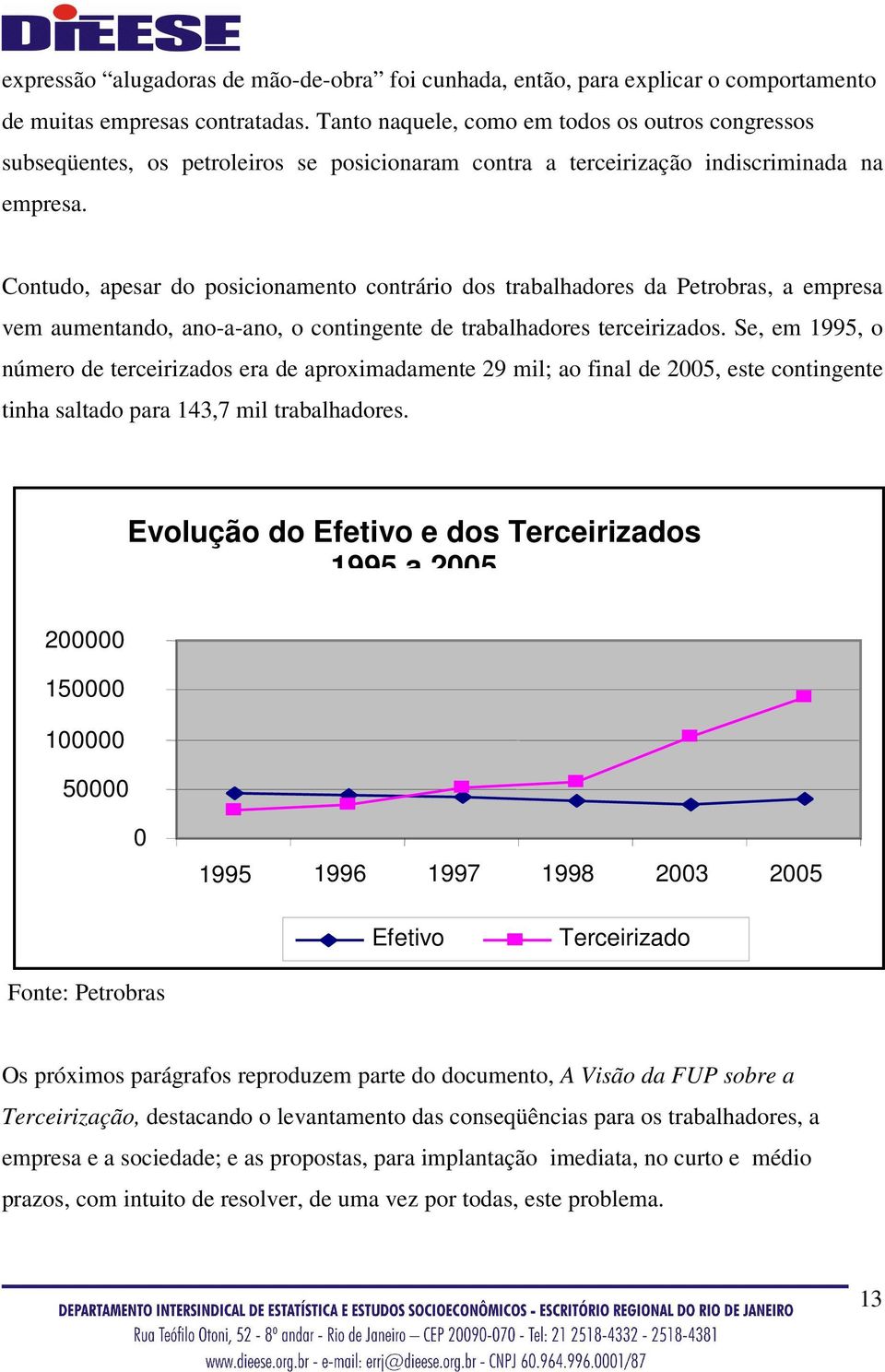 Contudo, apesar do posicionamento contrário dos trabalhadores da Petrobras, a empresa vem aumentando, ano-a-ano, o contingente de trabalhadores terceirizados.